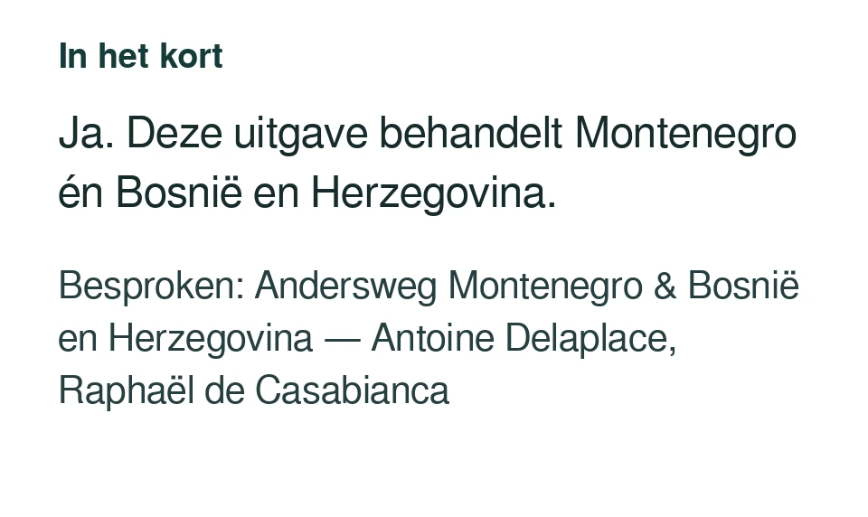 Ja. Deze uitgave behandelt Montenegro én Bosnië en Herzegovina. Besproken: Andersweg Montenegro & Bosnië en Herzegovina — Antoine Delaplace, Raphaël de Casabianca.