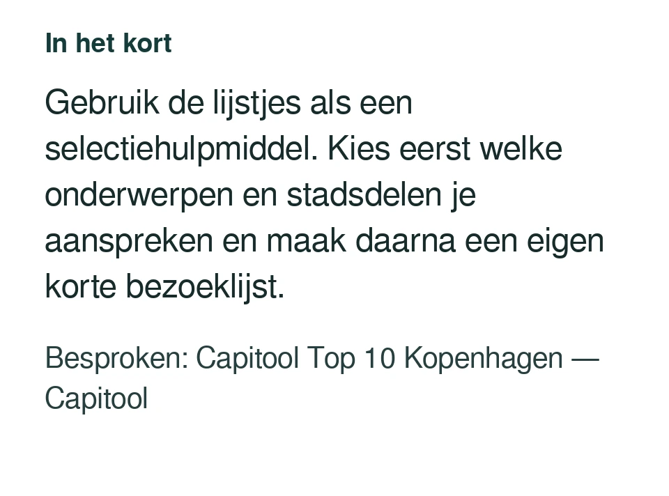 Gebruik de lijstjes als een selectiehulpmiddel. Kies eerst welke onderwerpen en stadsdelen je aanspreken en maak daarna een eigen korte bezoeklijst. Besproken: Capitool Top 10 Kopenhagen — Capitool.