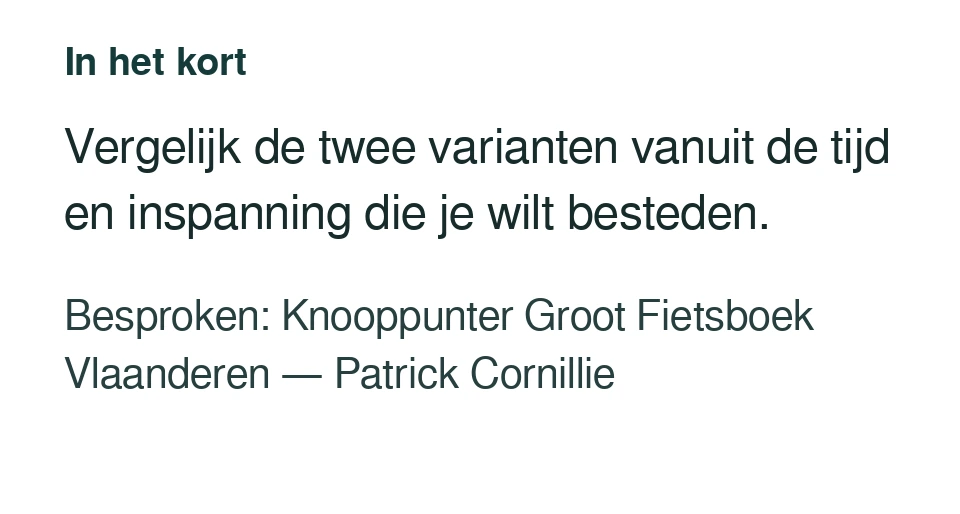Vergelijk de twee varianten vanuit de tijd en inspanning die je wilt besteden. Besproken: Knooppunter Groot Fietsboek Vlaanderen — Patrick Cornillie.