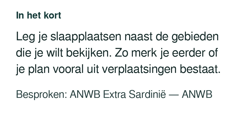 Leg je slaapplaatsen naast de gebieden die je wilt bekijken. Zo merk je eerder of je plan vooral uit verplaatsingen bestaat. Besproken: ANWB Extra Sardinië — ANWB.