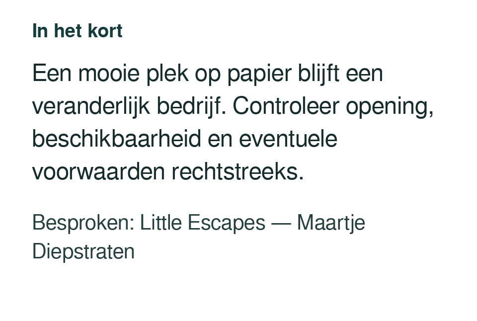 Een mooie plek op papier blijft een veranderlijk bedrijf. Controleer opening, beschikbaarheid en eventuele voorwaarden rechtstreeks. Besproken: Little Escapes — Maartje Diepstraten.