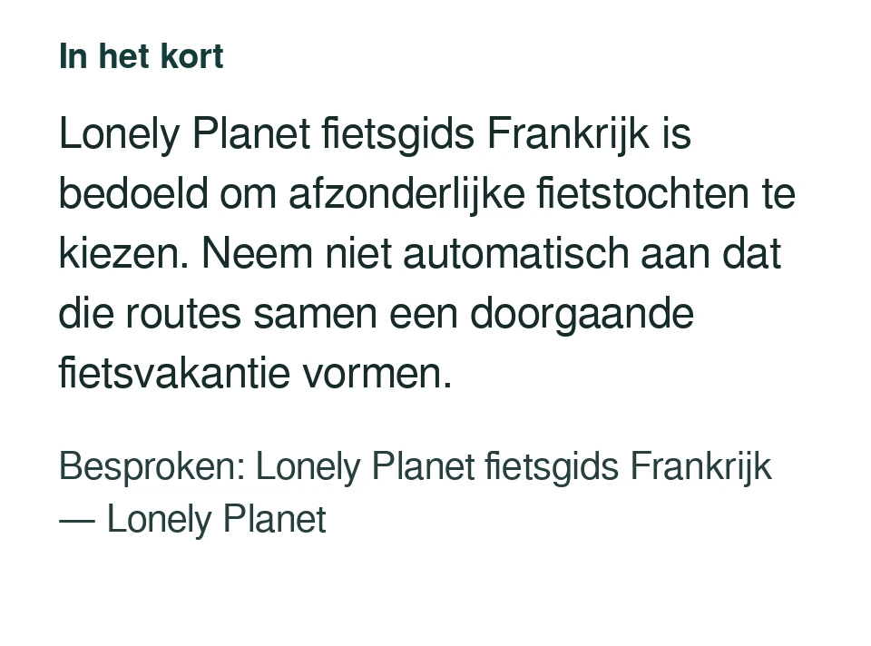 Lonely Planet fietsgids Frankrijk is bedoeld om afzonderlijke fietstochten te kiezen. Neem niet automatisch aan dat die routes samen een doorgaande fietsvakantie vormen. Besproken: Lonely Planet fietsgids Frankrijk — Lonely Planet.