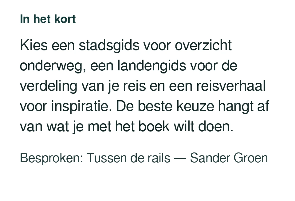 Kies een stadsgids voor overzicht onderweg, een landengids voor de verdeling van je reis en een reisverhaal voor inspiratie. De beste keuze hangt af van wat je met het boek wilt doen. Besproken: Tussen de rails — Sander Groen.